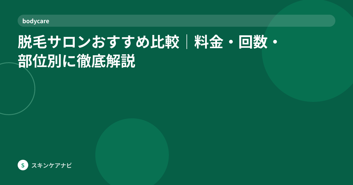 脱毛サロンおすすめ比較｜料金・回数・部位別に徹底解説
