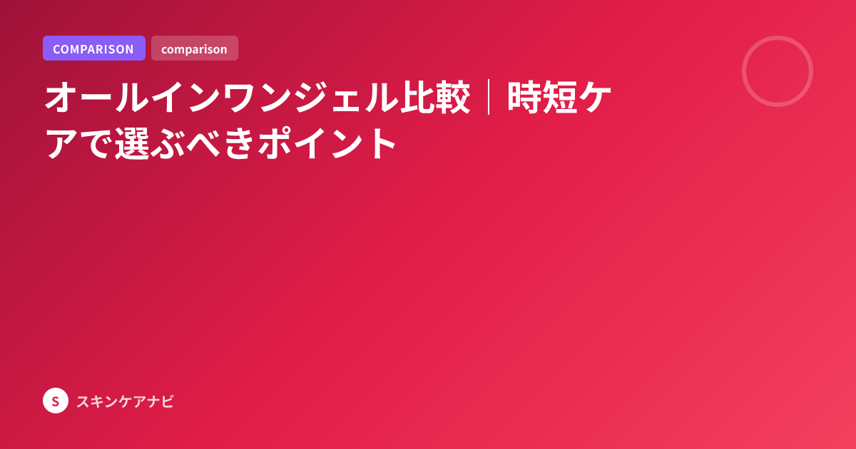 オールインワンジェル比較｜時短ケアで選ぶべきポイント