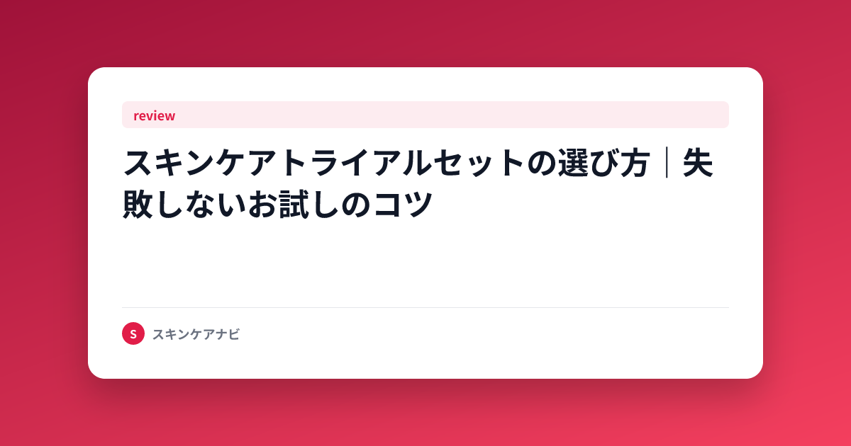 スキンケアトライアルセットの選び方｜失敗しないお試しのコツ