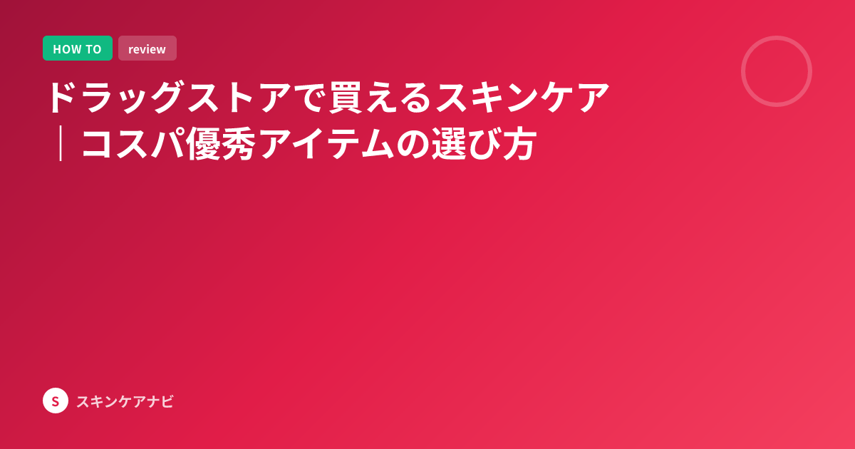ドラッグストアで買えるスキンケア｜コスパ優秀アイテムの選び方