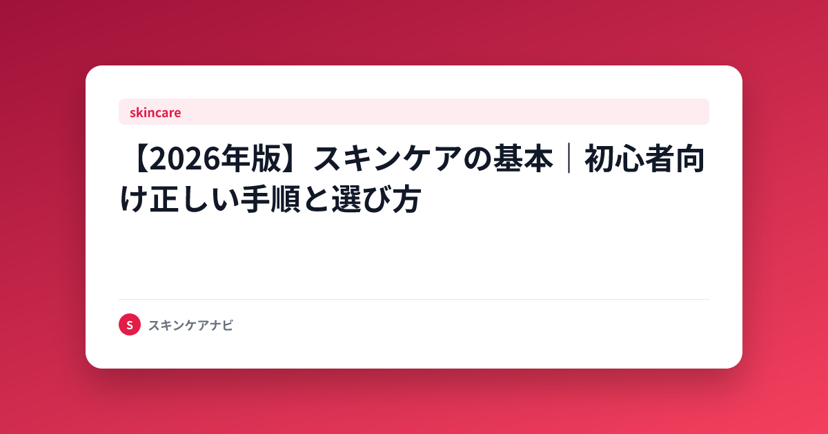 【2026年版】スキンケアの基本｜初心者向け正しい手順と選び方
