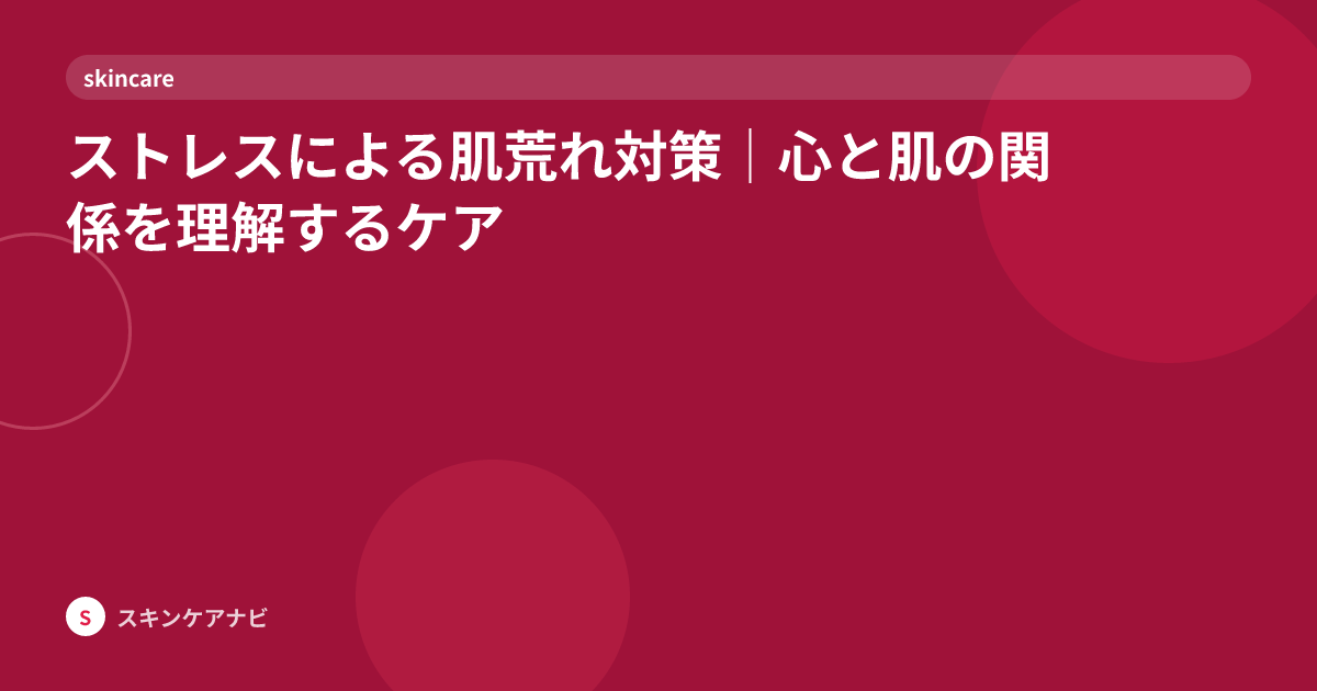 ストレスによる肌荒れ対策｜心と肌の関係を理解するケア