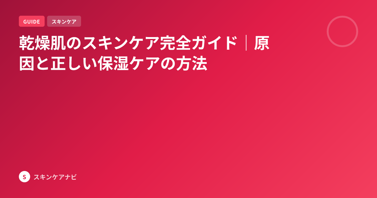 乾燥肌のスキンケア完全ガイド｜原因と正しい保湿ケアの方法