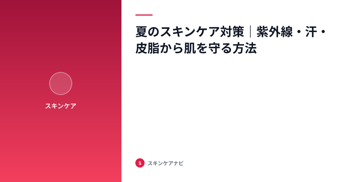 夏のスキンケア対策｜紫外線・汗・皮脂から肌を守る方法
