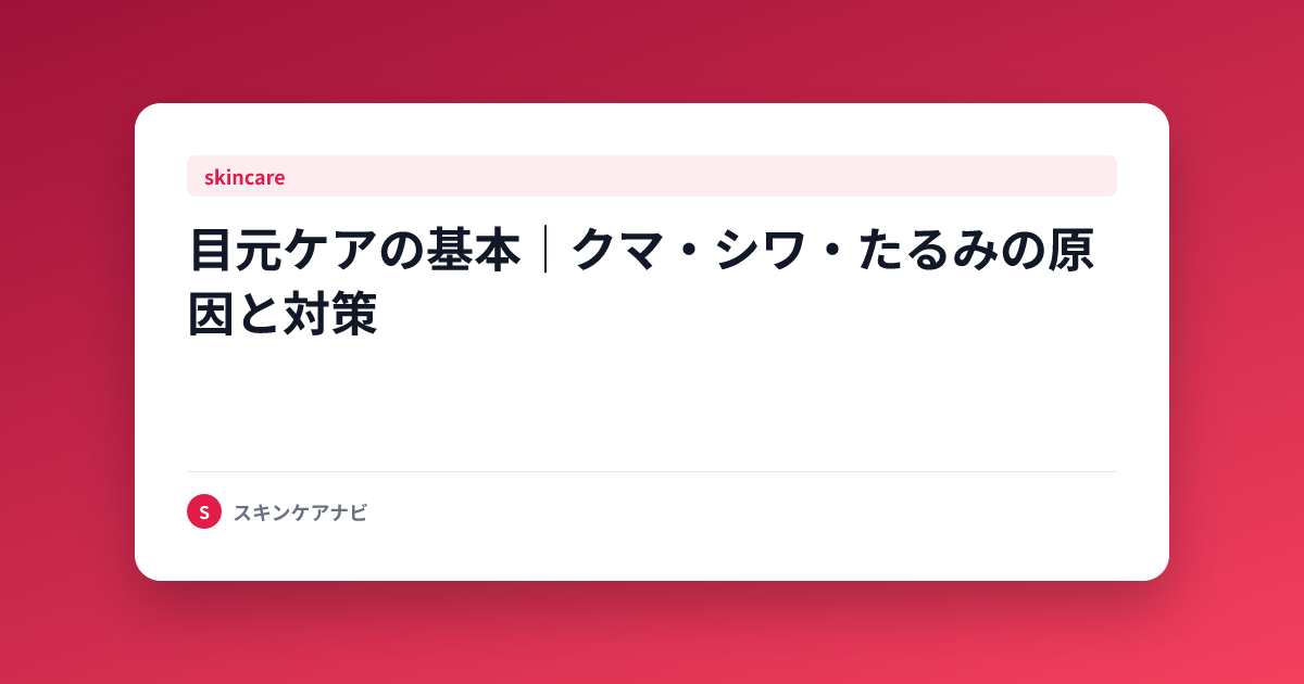 目元ケアの基本｜クマ・シワ・たるみの原因と対策