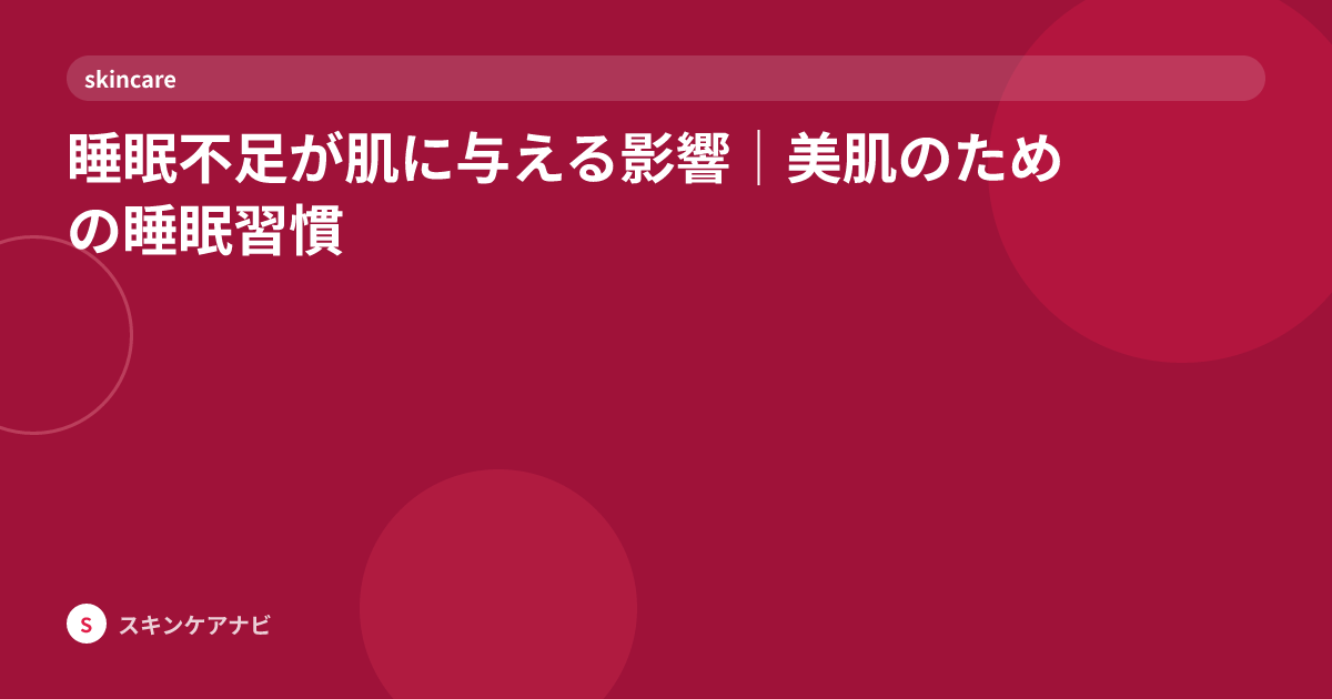 睡眠不足が肌に与える影響｜美肌のための睡眠習慣